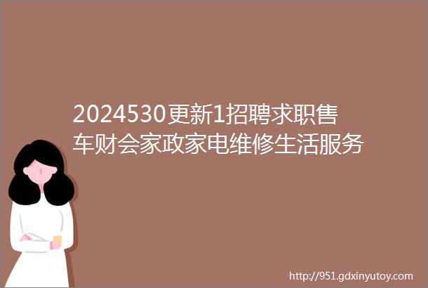 2024530更新1招聘求职售车财会家政家电维修生活服务