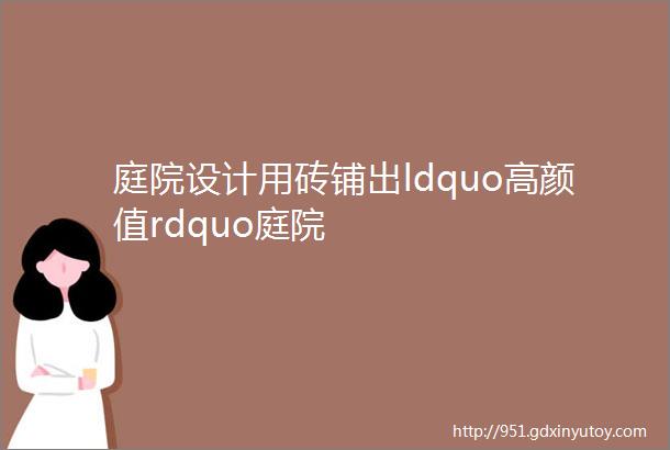 庭院设计用砖铺出ldquo高颜值rdquo庭院