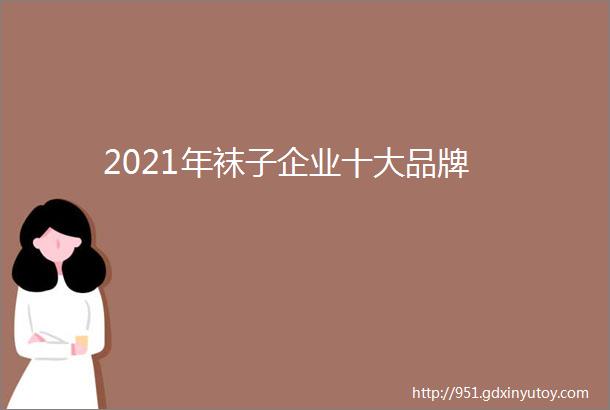 2021年袜子企业十大品牌