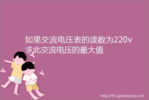 如果交流电压表的读数为220v求此交流电压的最大值