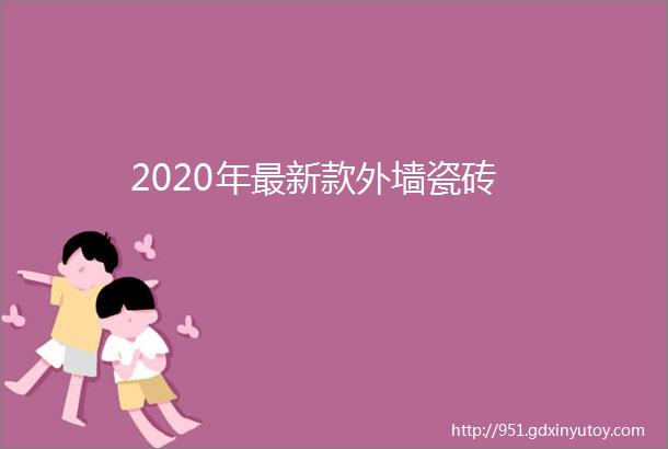 2020年最新款外墙瓷砖