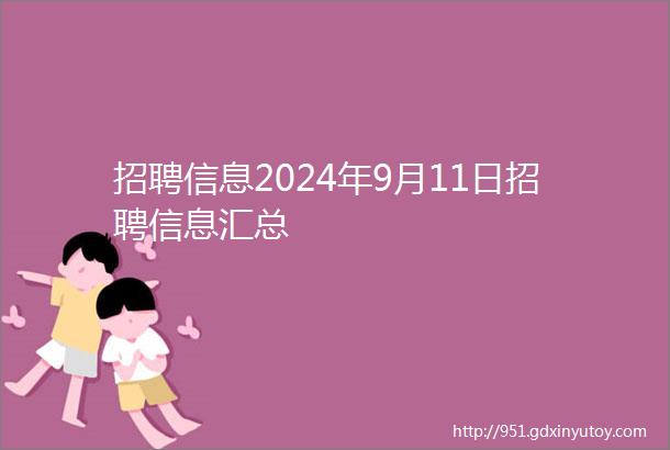 招聘信息2024年9月11日招聘信息汇总