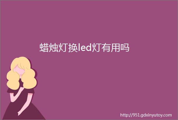 蜡烛灯换led灯有用吗