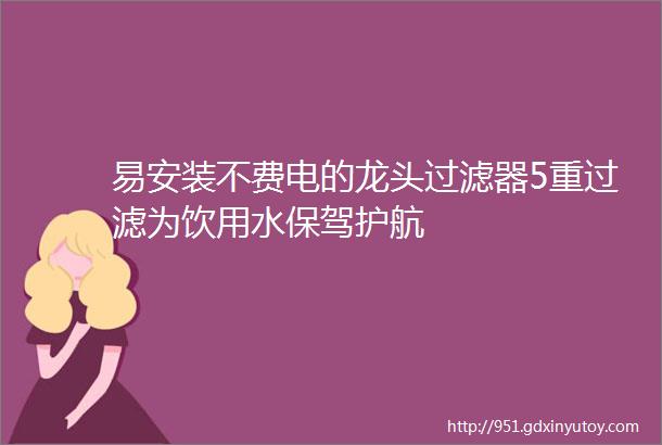 易安装不费电的龙头过滤器5重过滤为饮用水保驾护航