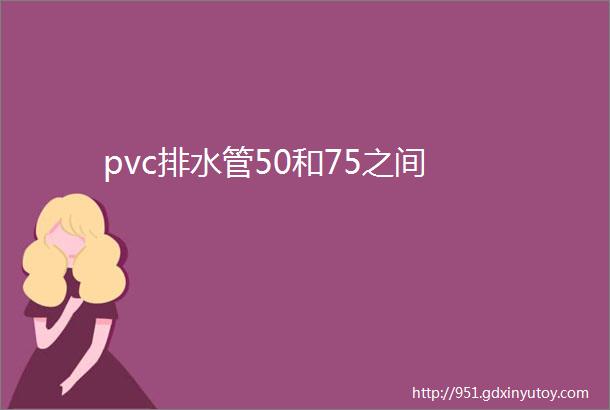 pvc排水管50和75之间