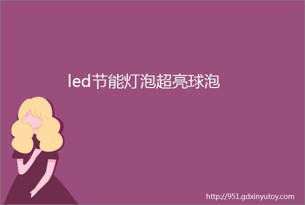 led节能灯泡超亮球泡