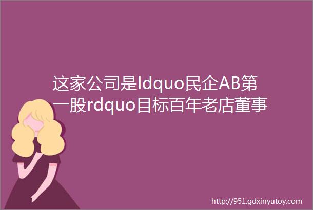 这家公司是ldquo民企AB第一股rdquo目标百年老店董事长尽力提高投资者回报水平