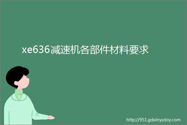 xe636减速机各部件材料要求