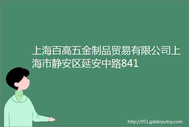 上海百高五金制品贸易有限公司上海市静安区延安中路841