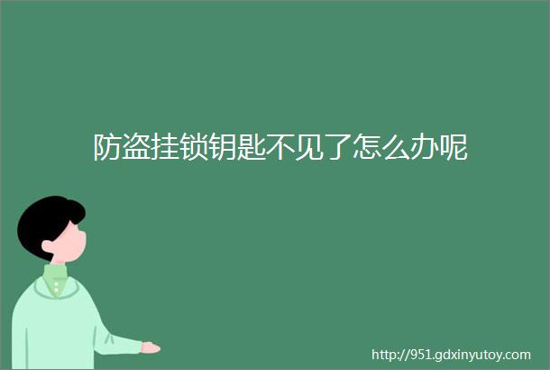 防盗挂锁钥匙不见了怎么办呢