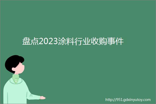 盘点2023涂料行业收购事件