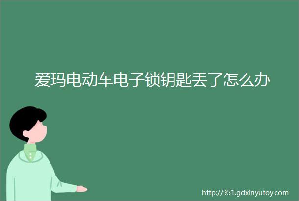 爱玛电动车电子锁钥匙丢了怎么办