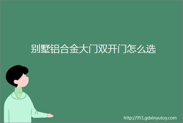 别墅铝合金大门双开门怎么选