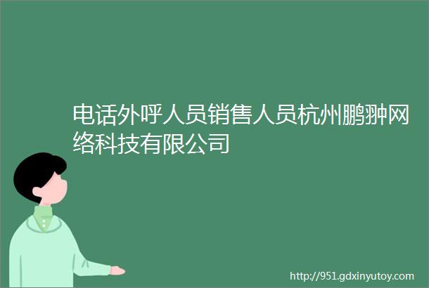 电话外呼人员销售人员杭州鹏翀网络科技有限公司