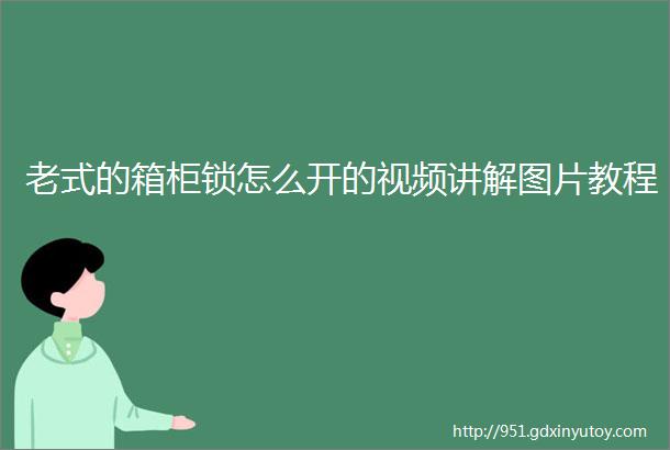 老式的箱柜锁怎么开的视频讲解图片教程