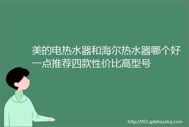 美的电热水器和海尔热水器哪个好一点推荐四款性价比高型号