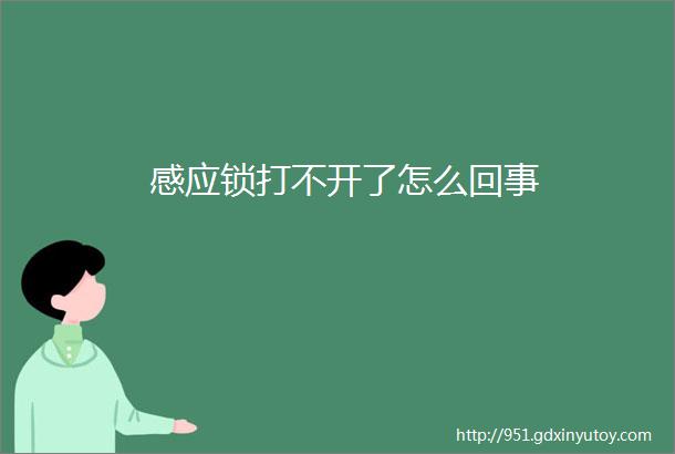 感应锁打不开了怎么回事