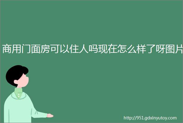 商用门面房可以住人吗现在怎么样了呀图片