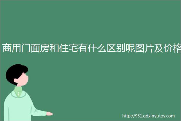 商用门面房和住宅有什么区别呢图片及价格