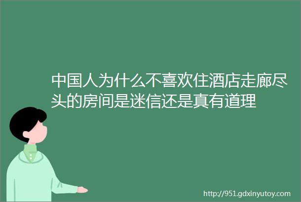 中国人为什么不喜欢住酒店走廊尽头的房间是迷信还是真有道理