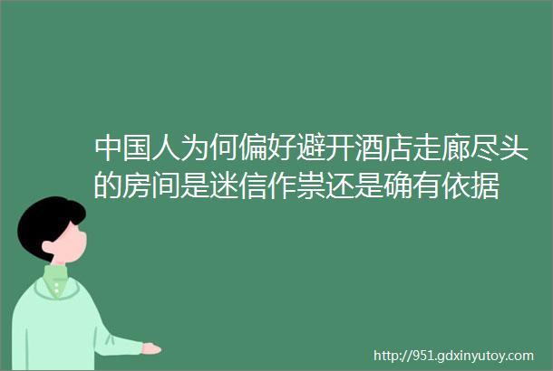 中国人为何偏好避开酒店走廊尽头的房间是迷信作祟还是确有依据