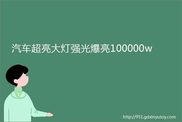 汽车超亮大灯强光爆亮100000w