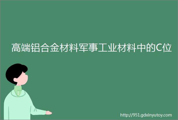 高端铝合金材料军事工业材料中的C位