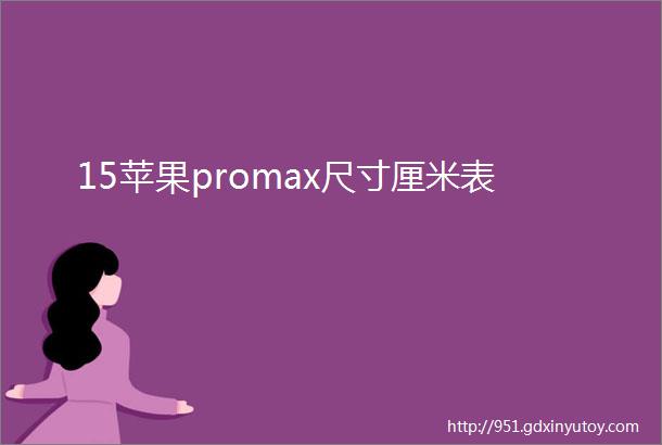 15苹果promax尺寸厘米表