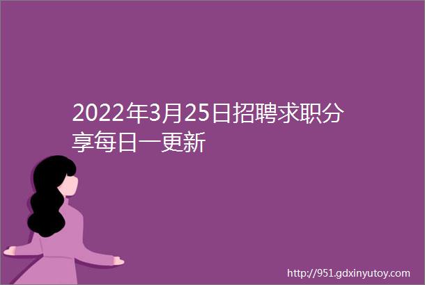 2022年3月25日招聘求职分享每日一更新