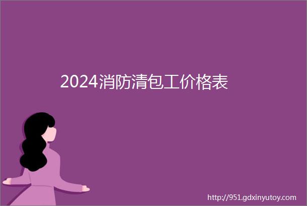 2024消防清包工价格表