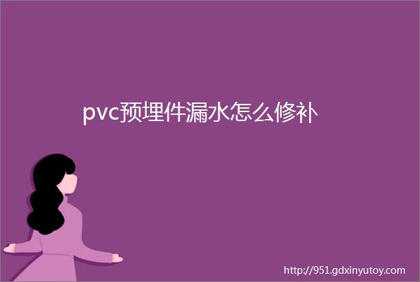 pvc预埋件漏水怎么修补