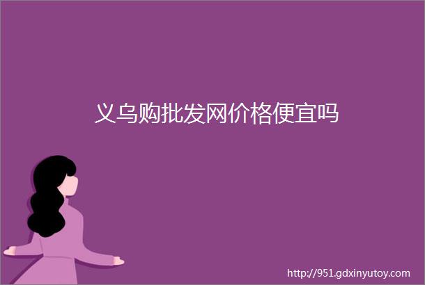 义乌购批发网价格便宜吗