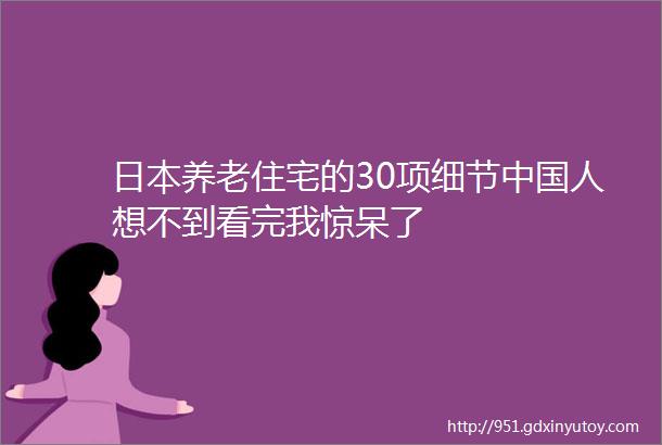 日本养老住宅的30项细节中国人想不到看完我惊呆了