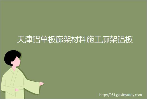 天津铝单板廊架材料施工廊架铝板