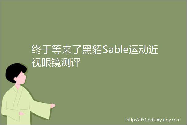 终于等来了黑貂Sable运动近视眼镜测评