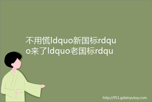 不用慌ldquo新国标rdquo来了ldquo老国标rdquo奶粉也能继续卖继续喝