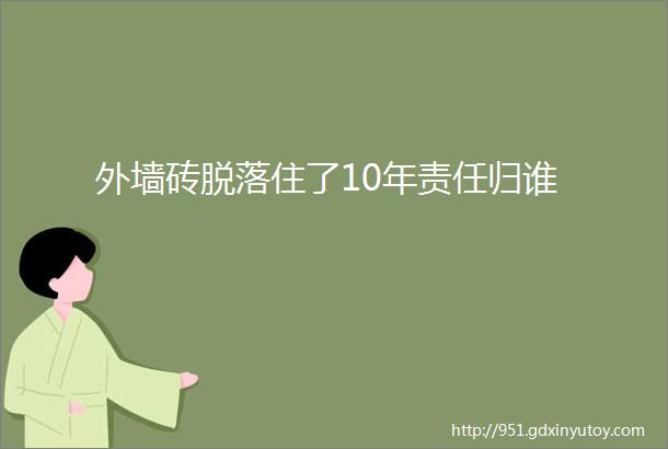 外墙砖脱落住了10年责任归谁