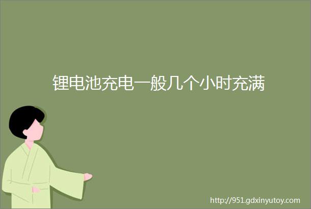 锂电池充电一般几个小时充满