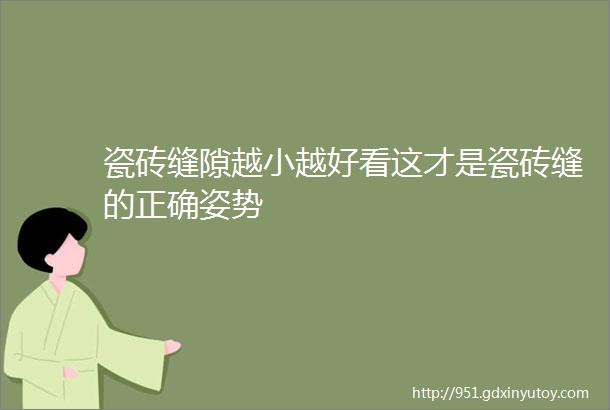 瓷砖缝隙越小越好看这才是瓷砖缝的正确姿势