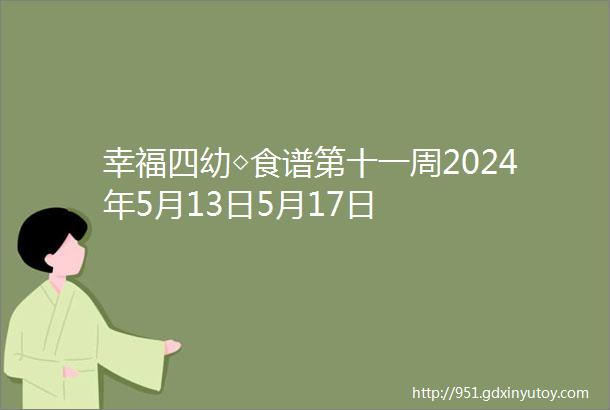 幸福四幼◇食谱第十一周2024年5月13日5月17日