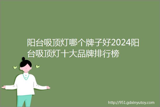 阳台吸顶灯哪个牌子好2024阳台吸顶灯十大品牌排行榜