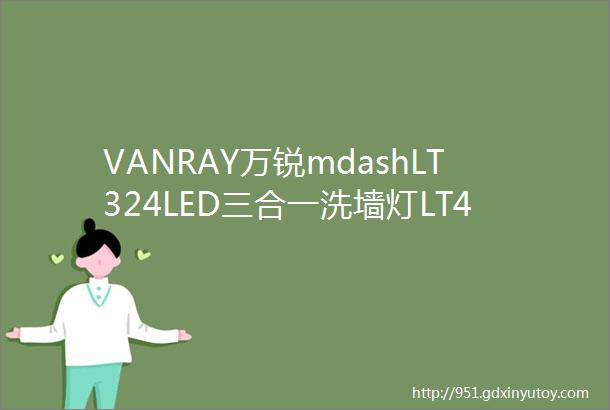 VANRAY万锐mdashLT324LED三合一洗墙灯LT424LED四合一洗墙灯