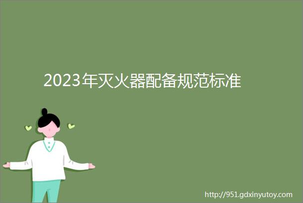 2023年灭火器配备规范标准