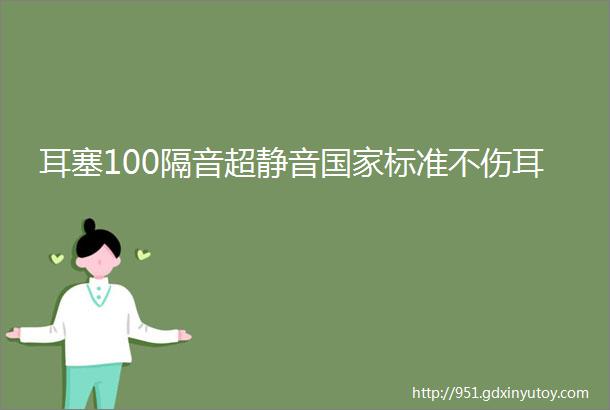 耳塞100隔音超静音国家标准不伤耳