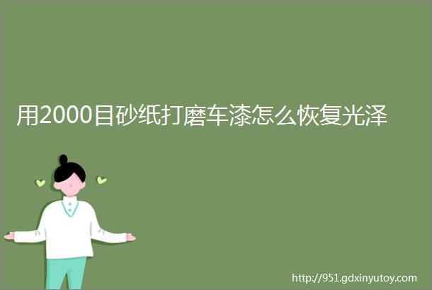 用2000目砂纸打磨车漆怎么恢复光泽