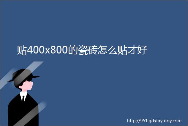 贴400x800的瓷砖怎么贴才好