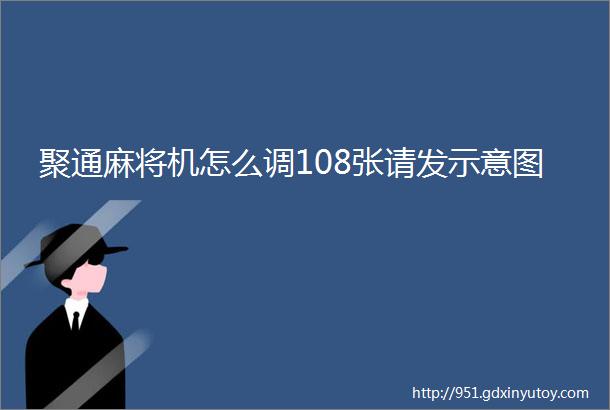 聚通麻将机怎么调108张请发示意图