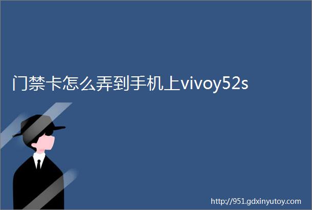 门禁卡怎么弄到手机上vivoy52s