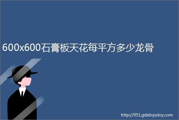 600x600石膏板天花每平方多少龙骨