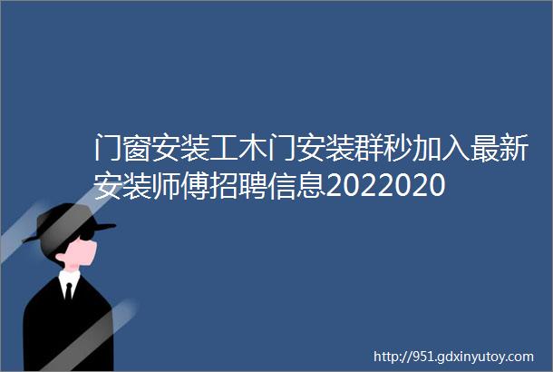 门窗安装工木门安装群秒加入最新安装师傅招聘信息20220206